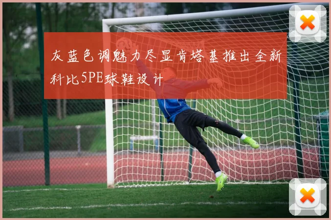 灰蓝色调魅力尽显肯塔基推出全新科比5PE球鞋设计