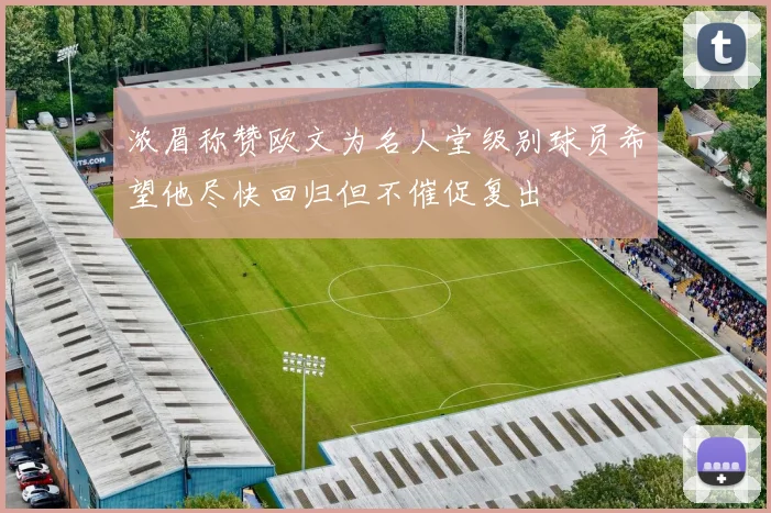 浓眉称赞欧文为名人堂级别球员希望他尽快回归但不催促复出