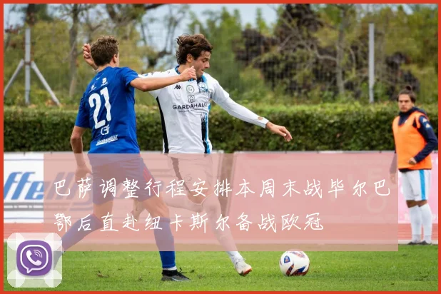 巴萨调整行程安排本周末战毕尔巴鄂后直赴纽卡斯尔备战欧冠